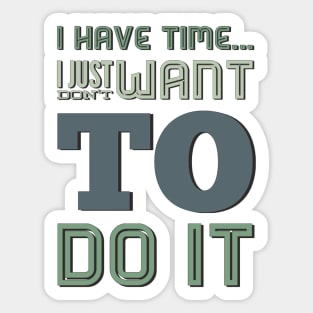 I have time I just don't want to do it Sticker